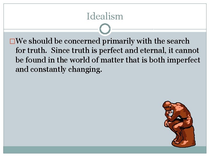 Idealism �We should be concerned primarily with the search for truth. Since truth is