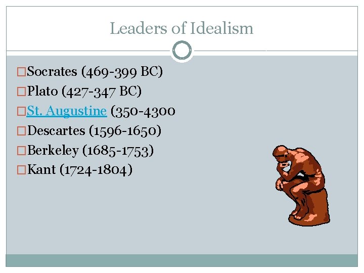 Leaders of Idealism �Socrates (469 -399 BC) �Plato (427 -347 BC) �St. Augustine (350