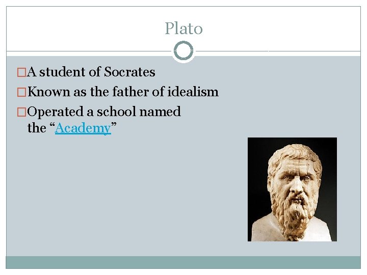 Plato �A student of Socrates �Known as the father of idealism �Operated a school