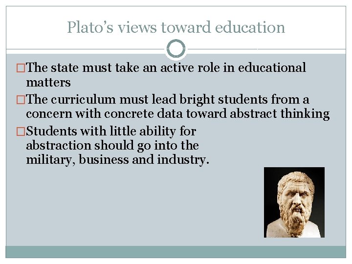 Plato’s views toward education �The state must take an active role in educational matters