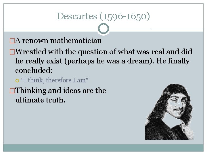 Descartes (1596 -1650) �A renown mathematician �Wrestled with the question of what was real