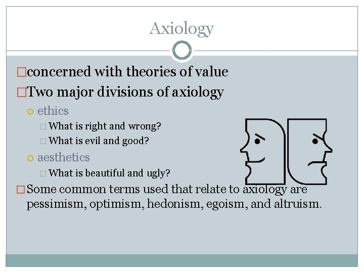 Axiology �concerned with theories of value �Two major divisions of axiology ethics � What