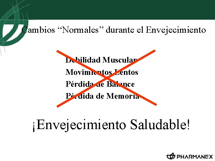 Cambios “Normales” durante el Envejecimiento Debilidad Muscular Movimientos Lentos Pérdida de Balance Pérdida de