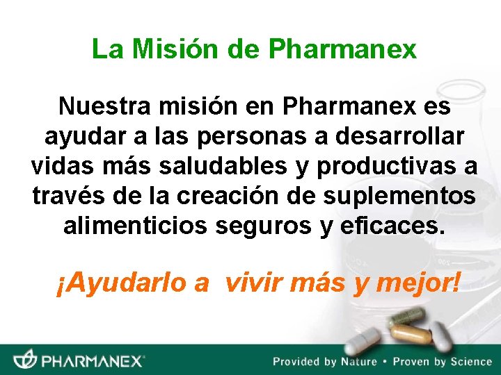 La Misión de Pharmanex Nuestra misión en Pharmanex es ayudar a las personas a