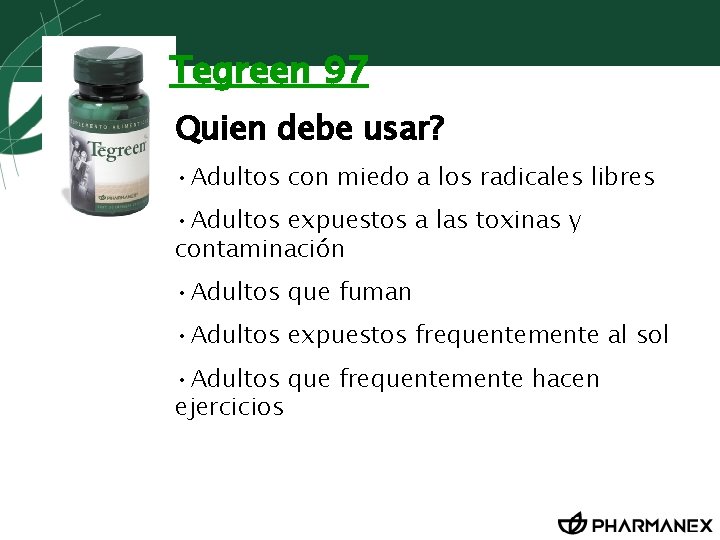 Tegreen 97 Quien debe usar? • Adultos con miedo a los radicales libres •