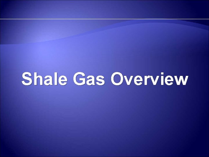 Shale Gas Overview 