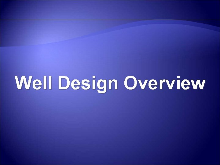 Well Design Overview 