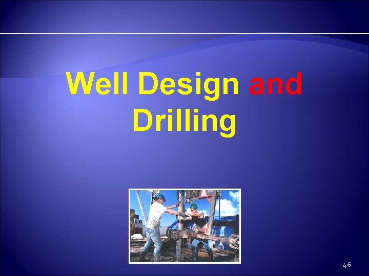Well Design and Drilling 46 