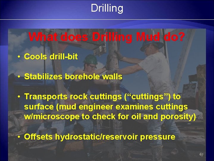 Drilling What does Drilling Mud do? • Cools drill-bit • Stabilizes borehole walls •