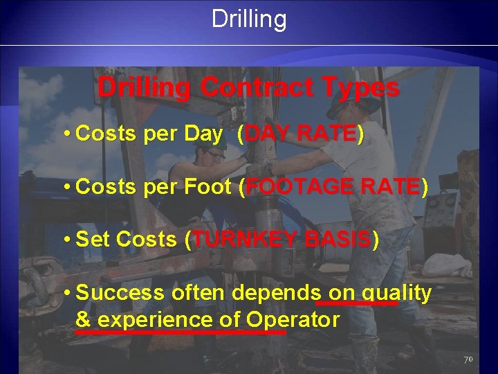 Drilling Contract Types • Costs per Day (DAY RATE) • Costs per Foot (FOOTAGE