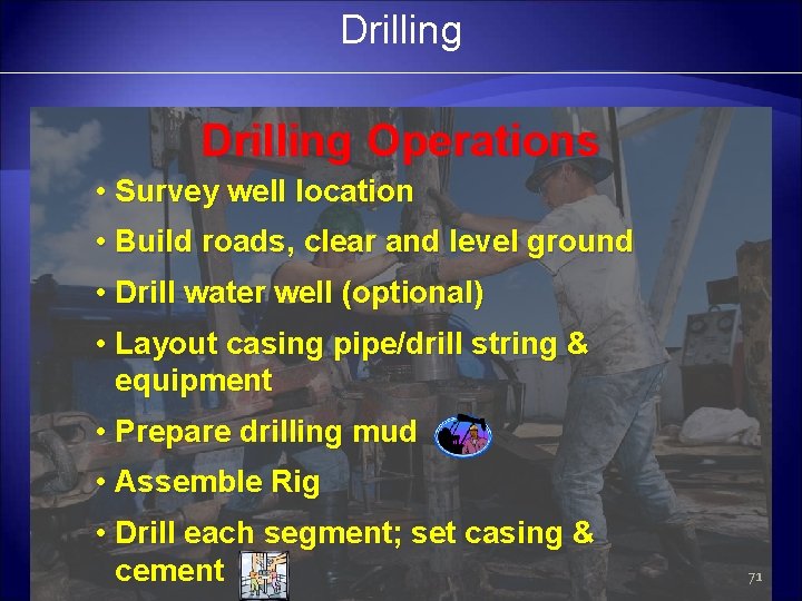 Drilling Operations • Survey well location • Build roads, clear and level ground •