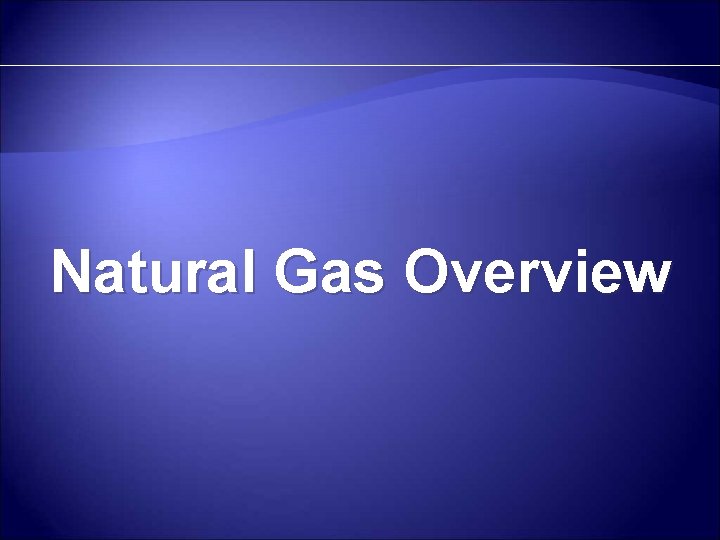 Natural Gas Overview 