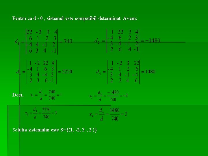 Pentru ca d ≠ 0 , sistemul este compatibil determinat. Avem: Deci, Solutia sistemului