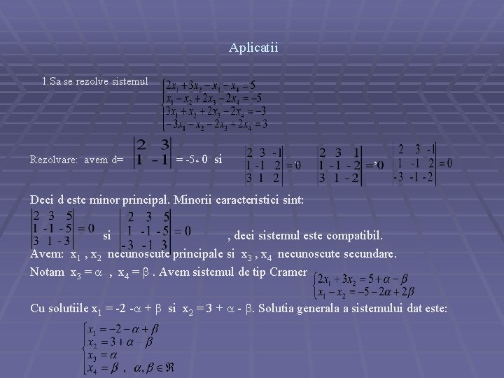 Aplicatii 1. Sa se rezolve sistemul Rezolvare: avem d= = -5≠ 0 si ,