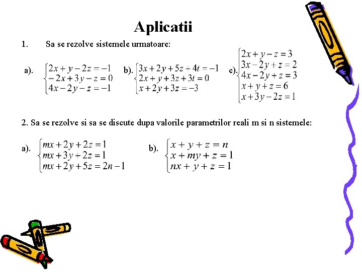 Aplicatii 1. a). Sa se rezolve sistemele urmatoare: b). c). 2. Sa se rezolve