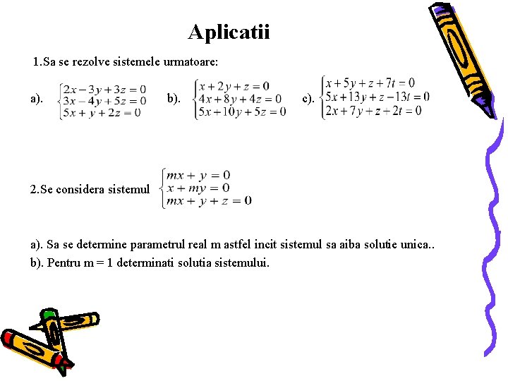 Aplicatii 1. Sa se rezolve sistemele urmatoare: a). b). c). 2. Se considera sistemul