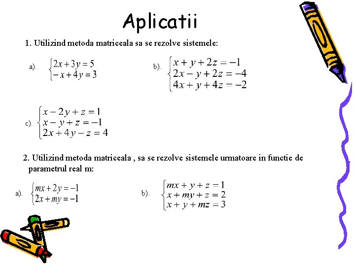 Aplicatii 1. Utilizind metoda matriceala sa se rezolve sistemele: a). b). c). 2. Utilizind