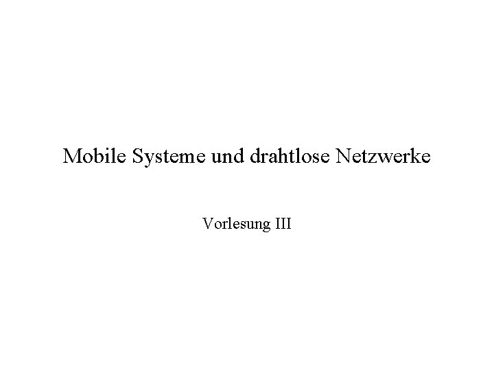 Mobile Systeme und drahtlose Netzwerke Vorlesung III 