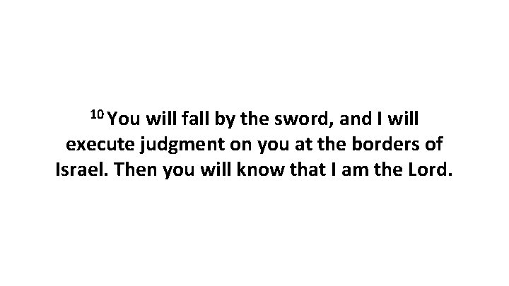 10 You will fall by the sword, and I will execute judgment on you 10 You will fall by the sword, and I will execute judgment on you