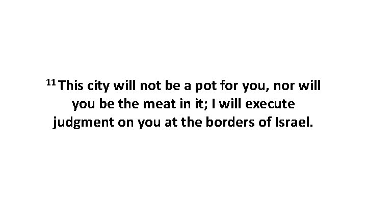 11 This city will not be a pot for you, nor will you be 11 This city will not be a pot for you, nor will you be