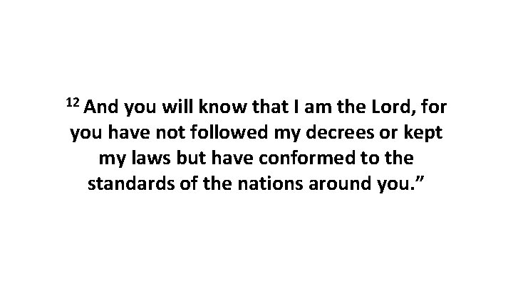 12 And you will know that I am the Lord, for you have not 12 And you will know that I am the Lord, for you have not