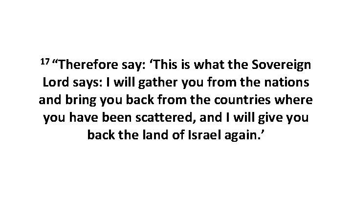17 “Therefore say: ‘This is what the Sovereign Lord says: I will gather you 17 “Therefore say: ‘This is what the Sovereign Lord says: I will gather you