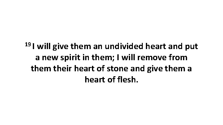 19 I will give them an undivided heart and put a new spirit in 19 I will give them an undivided heart and put a new spirit in