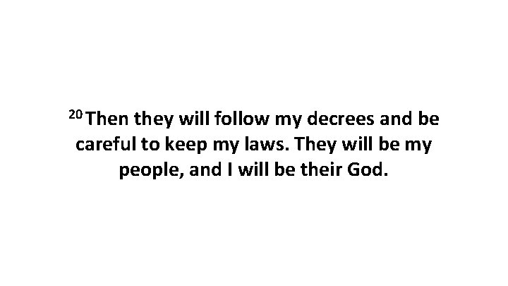 20 Then they will follow my decrees and be careful to keep my laws. 20 Then they will follow my decrees and be careful to keep my laws.