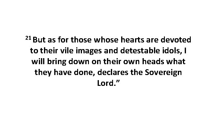 21 But as for those whose hearts are devoted to their vile images and 21 But as for those whose hearts are devoted to their vile images and