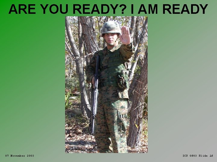 ARE YOU READY? I AM READY 07 November 2003 ICS 0903 Slide 16 
