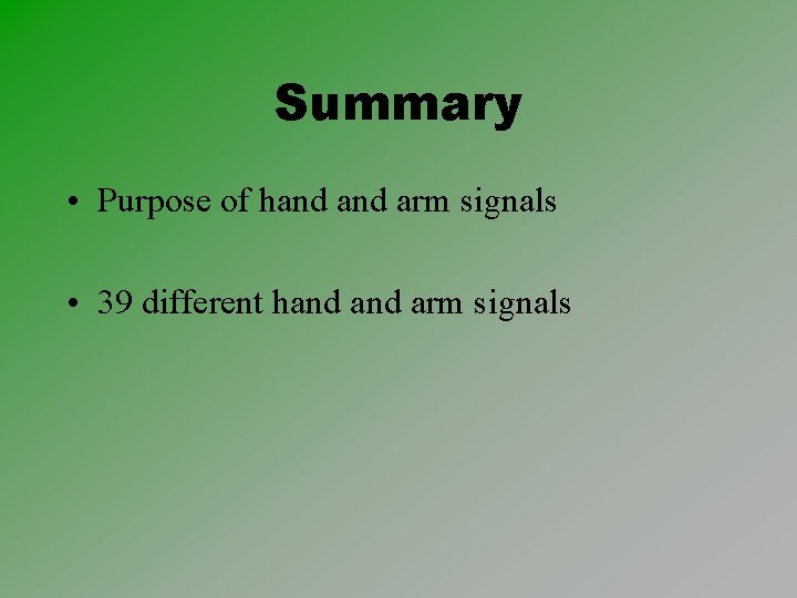 Summary • Purpose of hand arm signals • 39 different hand arm signals 