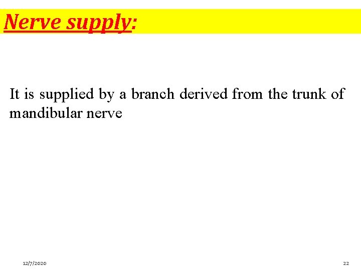 Nerve supply: It is supplied by a branch derived from the trunk of mandibular