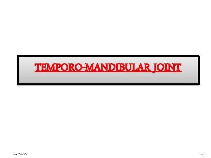 TEMPORO-MANDIBULAR JOINT 12/7/2020 25 