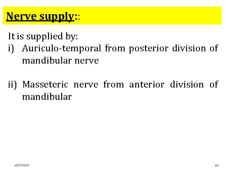 Nerve supply: : It is supplied by: i) Auriculo-temporal from posterior division of mandibular