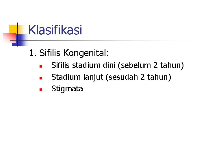 Klasifikasi 1. Sifilis Kongenital: n n n Sifilis stadium dini (sebelum 2 tahun) Stadium