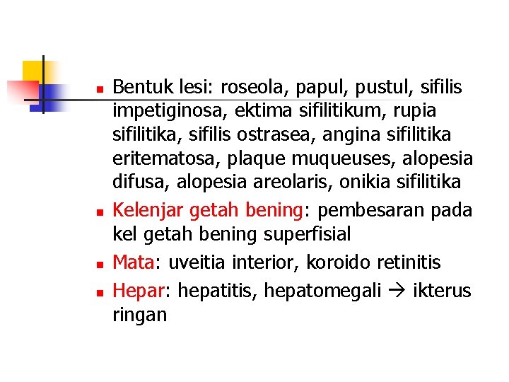 n n Bentuk lesi: roseola, papul, pustul, sifilis impetiginosa, ektima sifilitikum, rupia sifilitika, sifilis