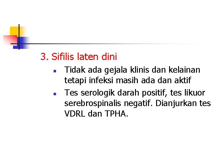 3. Sifilis laten dini n n Tidak ada gejala klinis dan kelainan tetapi infeksi