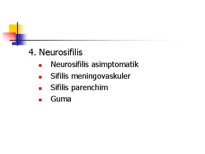 4. Neurosifilis n n Neurosifilis asimptomatik Sifilis meningovaskuler Sifilis parenchim Guma 