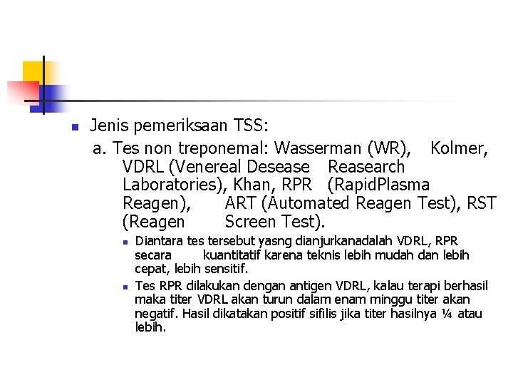 n Jenis pemeriksaan TSS: a. Tes non treponemal: Wasserman (WR), Kolmer, VDRL (Venereal Desease