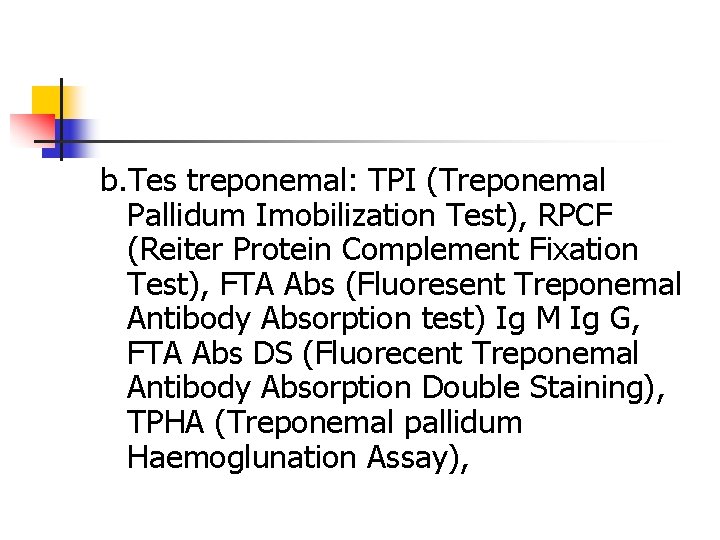 b. Tes treponemal: TPI (Treponemal Pallidum Imobilization Test), RPCF (Reiter Protein Complement Fixation Test),