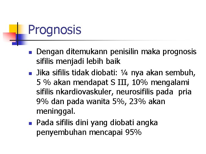 Prognosis n n n Dengan ditemukann penisilin maka prognosis sifilis menjadi lebih baik Jika