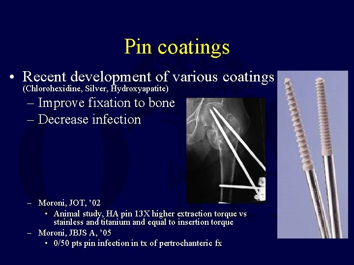 Pin coatings • Recent development of various coatings (Chlorohexidine, Silver, Hydroxyapatite) – Improve fixation Pin coatings • Recent development of various coatings (Chlorohexidine, Silver, Hydroxyapatite) – Improve fixation
