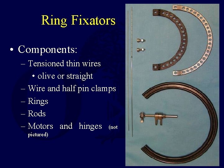 Ring Fixators • Components: – Tensioned thin wires • olive or straight – Wire