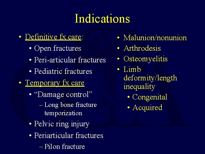 Indications • Definitive fx care: • Open fractures • Peri-articular fractures • Pediatric fractures