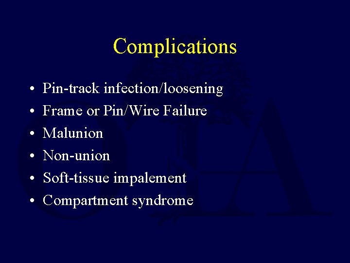 Complications • • • Pin-track infection/loosening Frame or Pin/Wire Failure Malunion Non-union Soft-tissue impalement