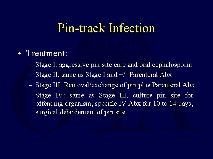 Pin-track Infection • Treatment: – – Stage I: aggressive pin-site care and oral cephalosporin