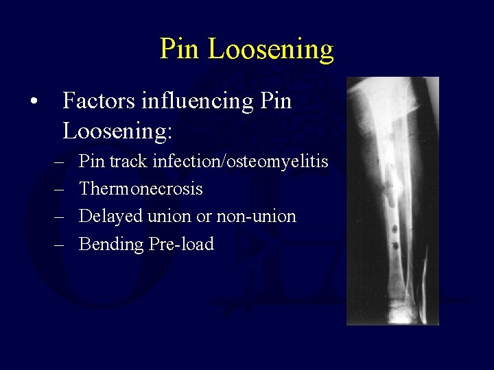 Pin Loosening • Factors influencing Pin Loosening: – – Pin track infection/osteomyelitis Thermonecrosis Delayed