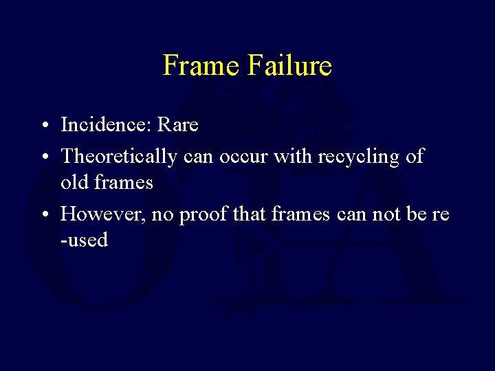 Frame Failure • Incidence: Rare • Theoretically can occur with recycling of old frames