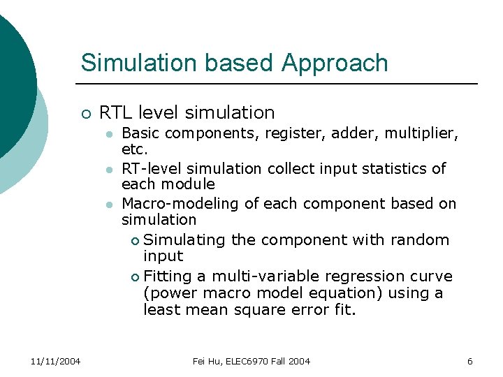 Simulation based Approach ¡ RTL level simulation l l l 11/11/2004 Basic components, register,