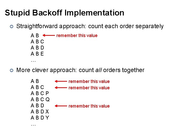 Stupid Backoff Implementation ¢ Straightforward approach: count each order separately AB ABC ABD ABE